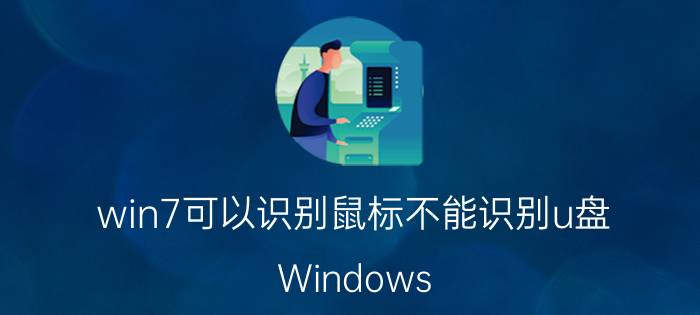 win7可以识别鼠标不能识别u盘 Windows 7 鼠标和U盘无法识别